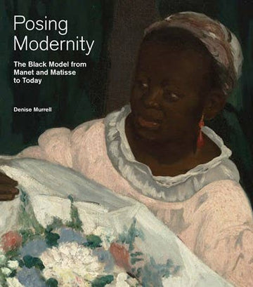 Posing Modernity: The Black Model from Manet and Matisse