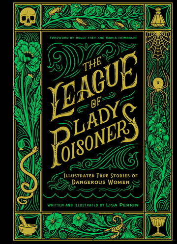 The League of Lady Poisoners: Illustrated True Stories of Dangerous Women
