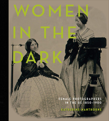 Women in the Dark : Female Photographers in the US, 1850-1900