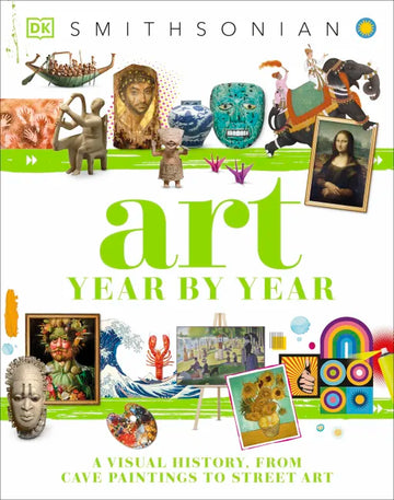 ART YEAR BY YEAR: A Visual History From Cave Paintings To Street Art
