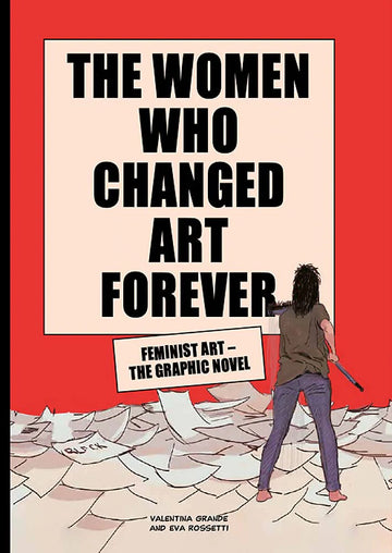 The Women Who Changed Art Forever: Feminist Art-The Graphic Novel